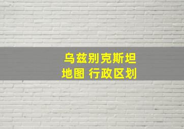 乌兹别克斯坦地图 行政区划